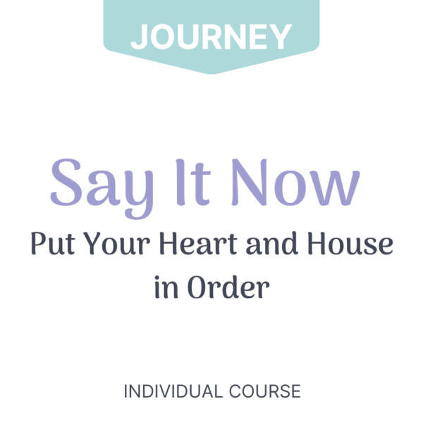 Say It Now: Put Your House and Heart in Order